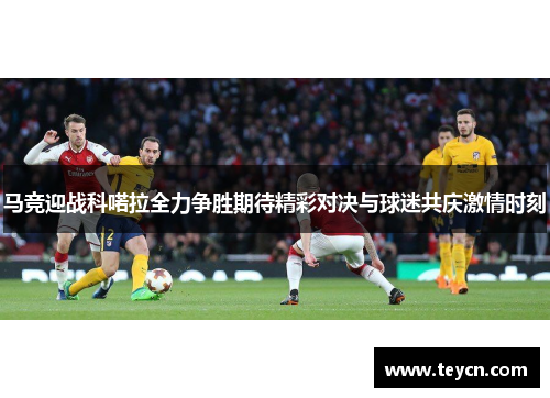 马竞迎战科喏拉全力争胜期待精彩对决与球迷共庆激情时刻