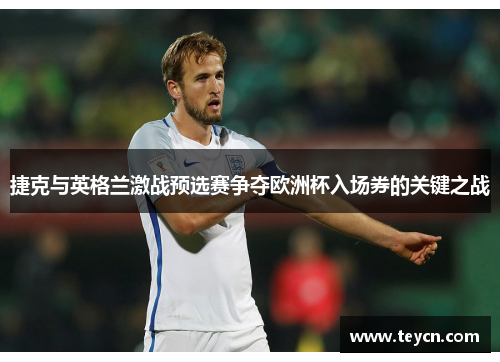 捷克与英格兰激战预选赛争夺欧洲杯入场券的关键之战